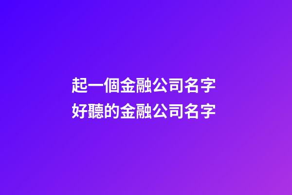 起一個金融公司名字 好聽的金融公司名字-第1張-公司起名-玄機派